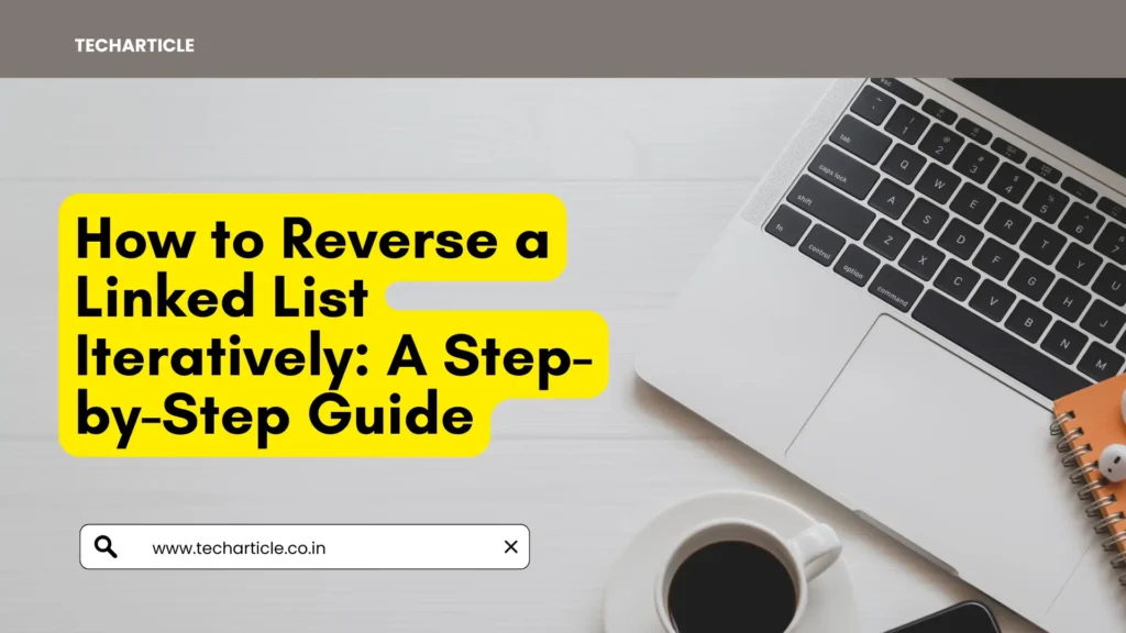 How to Reverse a Linked List Iteratively